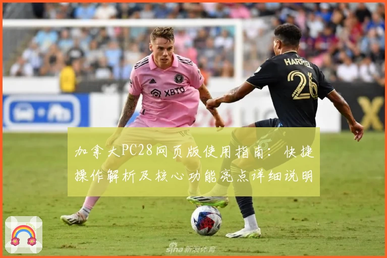 加拿大PC28网页版使用指南：快捷操作解析及核心功能亮点详细说明