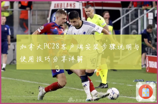 加拿大PC28客户端安装步骤说明与使用技巧分享详解