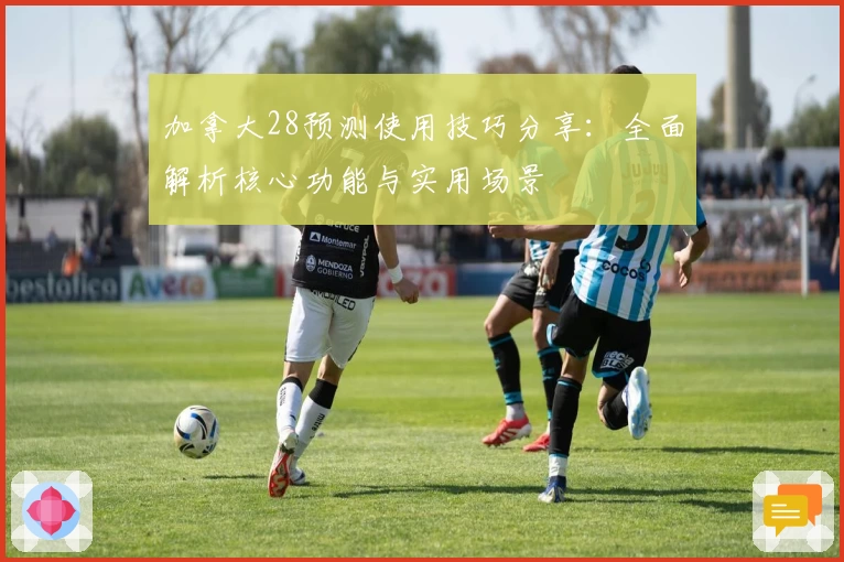 加拿大28预测使用技巧分享：全面解析核心功能与实用场景